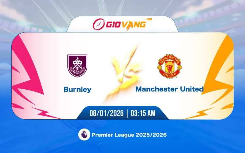 Soi kèo Burnley vs Man Utd 03h15 ngày 08/01/2026 – Ngoại hạng Anh